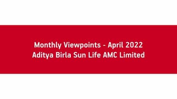 Monthly Viewpoints - April 2022 - Aditya Birla Sun Life AMC Limited