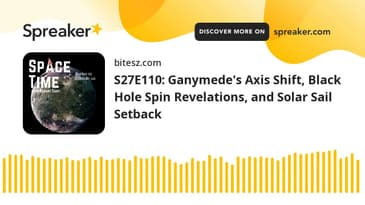 S27E110: Ganymede's Axis Shift, Black Hole Spin Revelations, and Solar Sail Setback