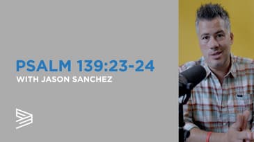 Psalm 139:23-24 with Jason Sanchez
