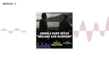 Star Wars Ahsoka Part 7 Dreams and Madness Podcast