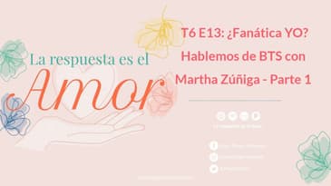 La respuesta es el Amor - ¿Fanática YO? Hablemos de BTS con Martha Zúñiga T6 E13: