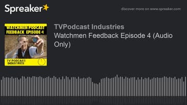 Watchmen Feedback Episode 4 (Audio Only) (made with Spreaker)