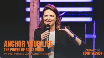 Equip Session: Anchor Your Life - The power of God's Word (with Katie Haldane & Ps Phil Pringle)