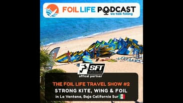 Foil Life Travel Show #2 - Strong Kite, Wing & Foil in La Ventana, Baja California Sur, Mexico