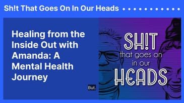 Healing from the Inside Out with Amanda: A Mental Health Journey | Sh!t That Goes On In Our Heads