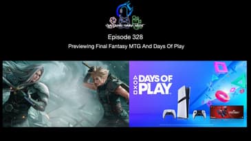 Episode 328 - Previewing Final Fantasy MTG And Days Of Play