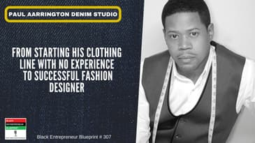 Black Entrepreneur Blueprint 307 - Paul Aarrington - From No Experience To Successful Designer
