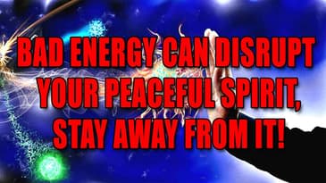 Bad Energy Can Disrupt Your Peaceful Spirit, Stay Away From It!