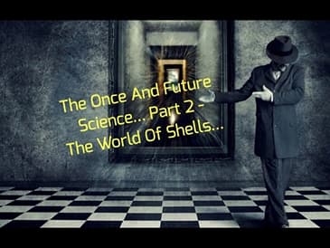 The Once And Future Science... Part 2 - The World Of Shells...