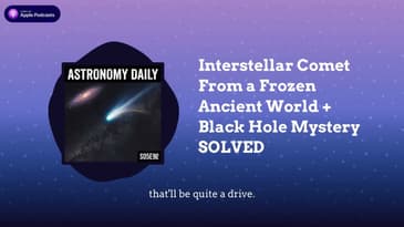 Interstellar Comet From a Frozen Ancient World + Black Hole Mystery SOLVED