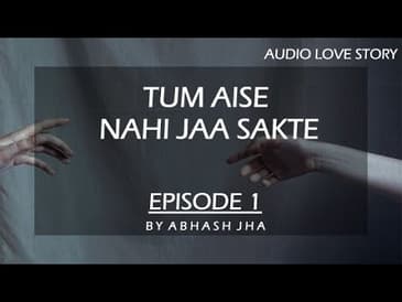PART 1 | Tum Aise Nahi Jaa Sakte | An Audio Love Story by Abhash Jha | Storytelling | Rhyme Attacks