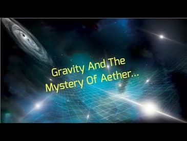 Gravity And The Mystery Of Aether...