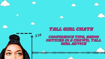 Tall Girl Chats: Constantly Being Noticed, Confidence Tips, Tall Girl Advice
