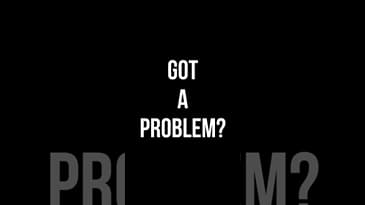 GOT A PROBLEM?
