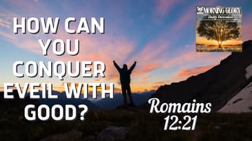 How Can You Conquer Evil with Good? : Morning Glory - Daily Devotional