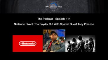 Episode 114 - Nintendo Direct: The Snyder Cut With Special Guest Tony Polanco