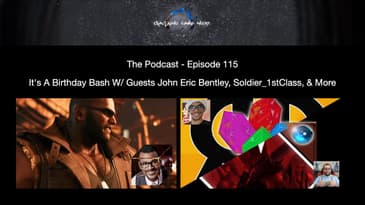 Episode 115 - It's A Birthday Bash W/ Guests John Eric Bentley, Soldier_1stClass, & More