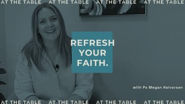 At The Table: Refresh Your Faith (Ps Megan Halvorsen)