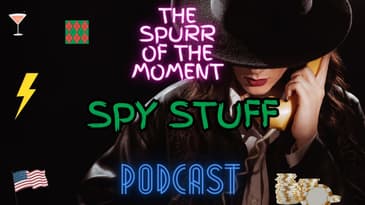 Spurr Of The Moment Podcast: Spy Stuff
