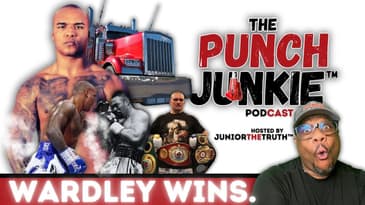Big Truck Wardley Has Arrived | The Punch Junkie™ Podcast