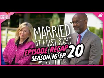 MAFS 16 Episode 20 Recap | A Perfect Match RHAPup
