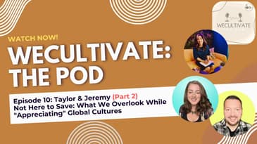 EP 10: Taylor & Jeremy (Pt 2) Not Here to Save:What We Overlook While "Appreciating" Global Cultures