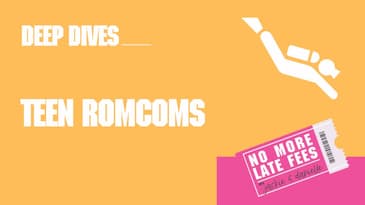 No More Late Fees - Deep Dive - Teen RomComs