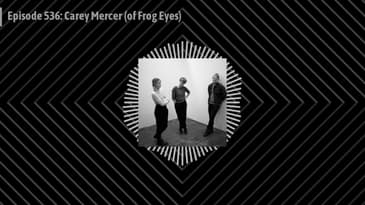 Episode 536: Carey Mercer (of Frog Eyes)