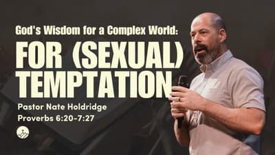 God's Wisdom for a Complex World: For (Sexual) Temptation (Proverbs 6:20-7:27)