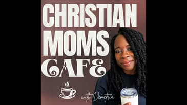 001:Welcome to Christian Moms Cafe: From Homeschooling to Life’s Next Seasons