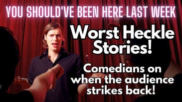 You Should've Been Here Last Week: UK Comedians - worst heckle stories!