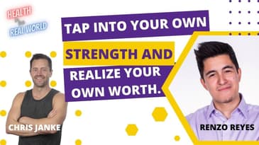 Tap into Your Strength, Realize Your Worth with Renzo Reyes - Health in the Real World w Chris Janke