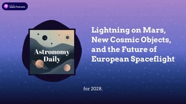 Lightning on Mars, New Cosmic Objects, and the Future of European Spaceflight