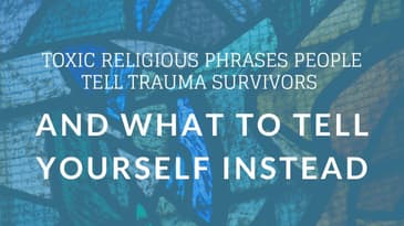 Toxic Religious Phrases People Tell Trauma Survivors and What to Tell Yourself Instead