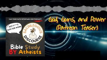 God, Guns, and Power (Patreon Teaser) | Sacrilegious Discourse - Bible Study for Atheists