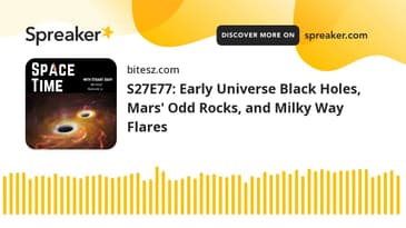 S27E77: Early Universe Black Holes, Mars' Odd Rocks, and Milky Way Flares