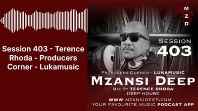 Session 403 - Terence Rhoda - Producers Corner - Lukamusic | MZANSI DEEP