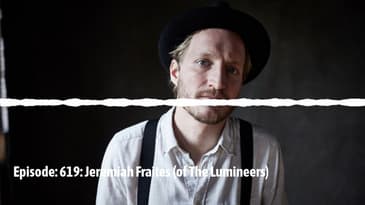 Episode: 615: Jeremiah Fraites (of The Lumineers)