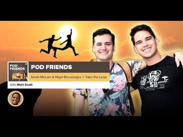 Pod Friends | Kevin McLain & Nigel Bocanegra: Take the Leap