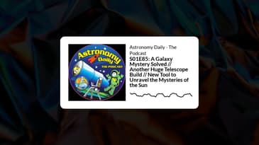 S01E85: A Galaxy Mystery Solved // Another Huge Telescope Build // New Tool to Unravel the...