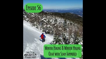 Episode 56 - Winter Hiking & Winter Hiking Gear with Sean Iannucci