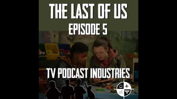 The Last Of Us Episode 5 Endure And Survive Review from TV Podcast Industries