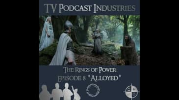 The Rings of Power Episodes 8 Alloyed Podcast from TV Podcast Industries