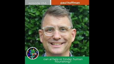 Can AI Help or Hinder Human Flourishing? with Paul Hoffman | Episode 266