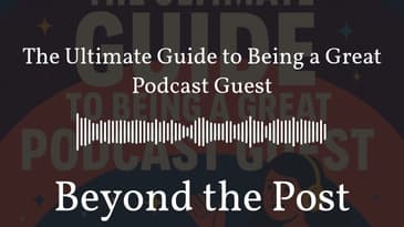 The Ultimate Guide to Being a Great Podcast Guest | Beyond the Post