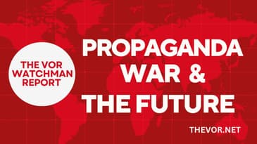 Propaganda, War, and the Coming Future - A VOR Watchman Report