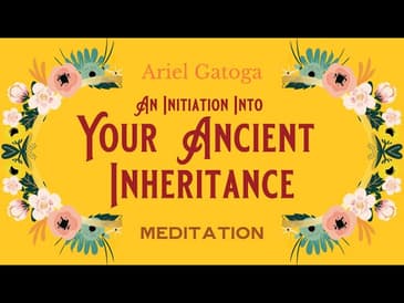 An Initiation Into Your Ancient Inheritance - Meditation with Ariel