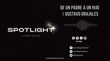 Spotlight - De un padre a un hijo (ft. Gustavo Grajales) T1  Ep. 29