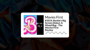 August 30 - #1014: Barbie's Big Screen Debut: A Mixed Bag - The Movies First Review - Full - White R