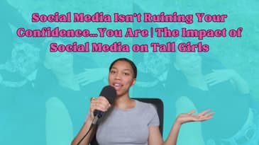 Social Media Isn't Ruining Your Confidence…You Are | The Impact of Social Media on Tall Girls